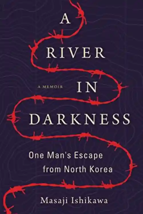 Masaji Ishikawa - A River of Darkness: One Man’s Escape from North Korea
