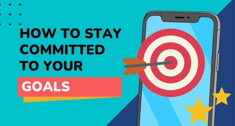How To Stay Committed To Your Goals