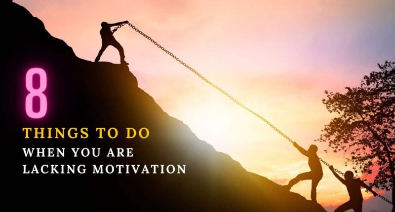 8 Things to do When You are Lacking Motivation