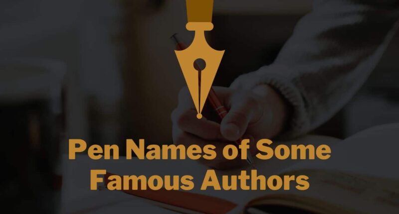 Pen Names of Some Famous Authors - How Many of Them You already Know About?