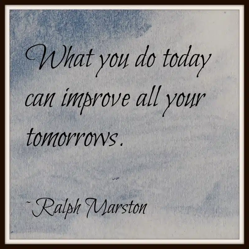 What You Do Today Can Improve All Your Tomorrows