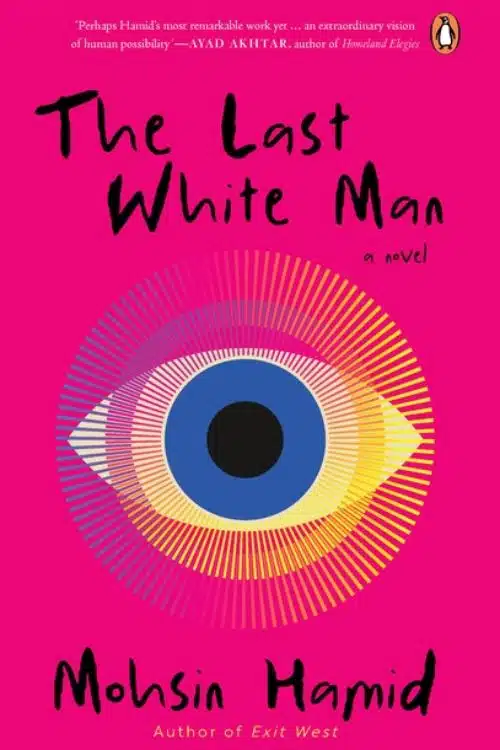 Books of 2022 that Deserve a Web Series Adaptation - The Last White Man by Mohsin Hamid