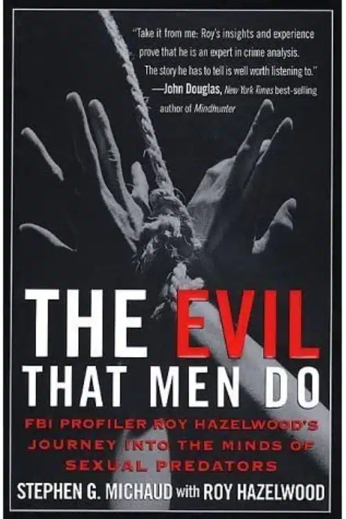 The Evil That Men Do: FBI Profiler Roy Hazelwood's Journey into the Minds of Sexual Predatorsators - by Stephen G. Michaud and Roy Hazelwood