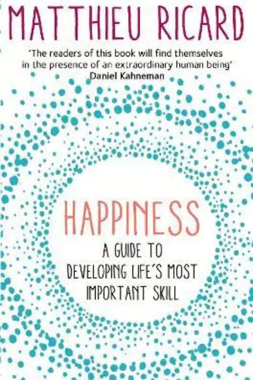 "Happiness: A Guide to Developing Life's Most Important Skill" by Matthieu Ricard