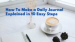 How To Make a Daily Journal Explained in 10 Easy Steps