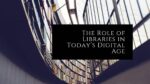The Role of Libraries in Todays Digital Age