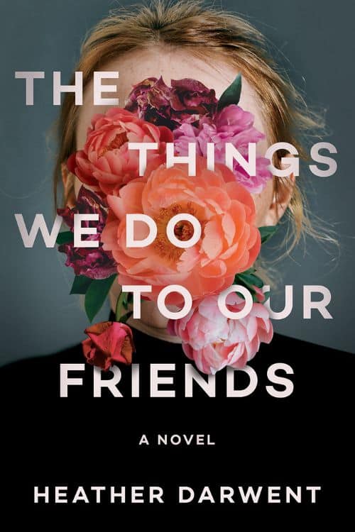The Things We Do To Our Friends by Heather Darwent