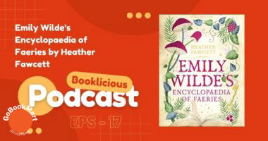 Emily Wilde's Encyclopaedia of Faeries by Heather Fawcett | Booklicious Podcast | Episode 17