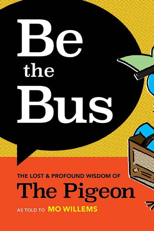 Be the Bus: The Lost & Profound Wisdom of The Pigeon by Mo Willems