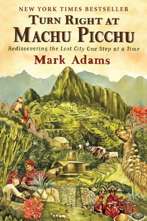 10 Travel Books to Fuel Your Wanderlust and Explore the World - "Turn Right at Machu Picchu" by Mark Adams