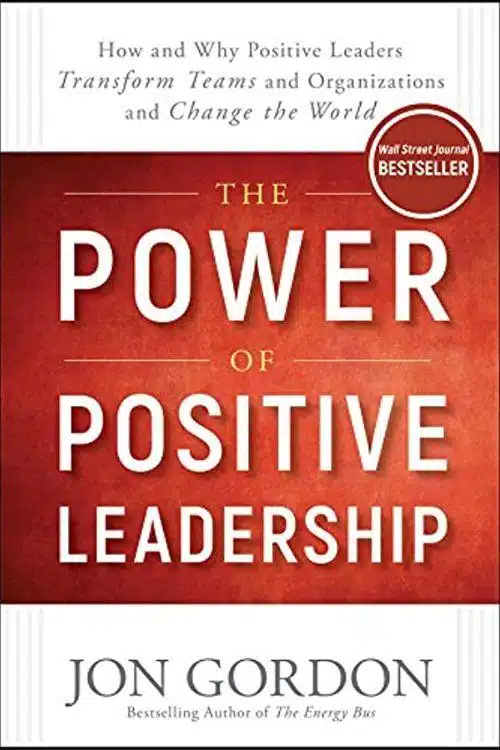 10 Must-Read Books for Teachers to Enhance Their Classroom Experience - "The Power of Positive Leadership: How and Why Positive Leaders Transform Teams and Organizations and Change the World" by Jon Gordon