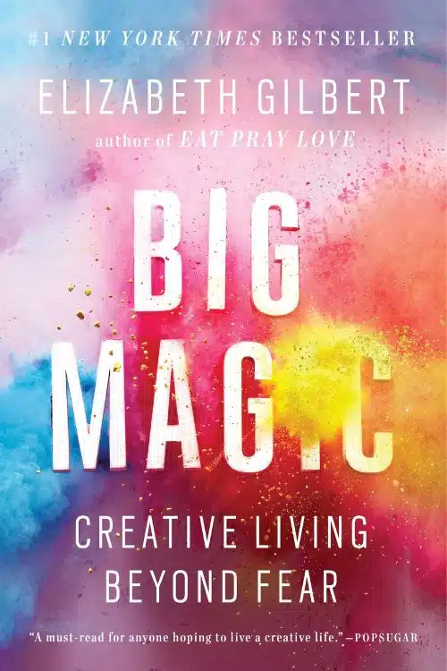 Top 10 Books to Read in Your 30s - Big Magic: Creative Living Beyond Fear by Elizabeth Gilbert