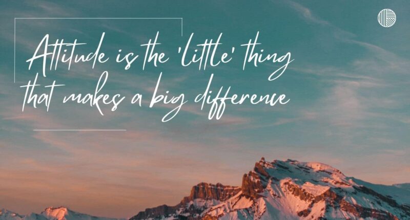 Attitude is the 'little' thing that makes a big difference