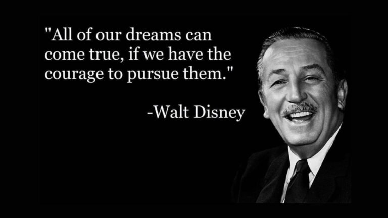 Todos nuestros Sueños pueden hacerse Realidad si tenemos el Valor de Perseguirlos - Walt Disney