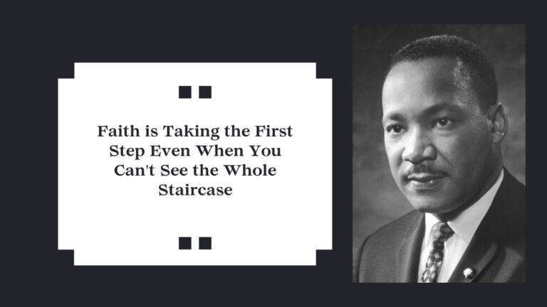 La foi fait le premier pas même lorsque vous ne pouvez pas voir tout l'escalier - Martin Luther King Jr.
