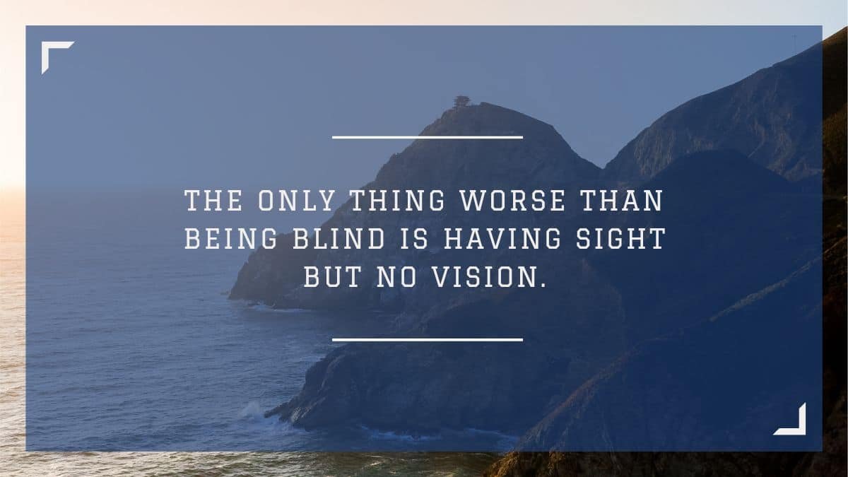 La seule chose pire que d'être aveugle, c'est d'avoir la vue mais pas de vision