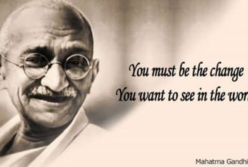 आपको वह बदलाव होना चाहिए जो आप दुनिया में देखना चाहते हैं - महात्मा गांधी