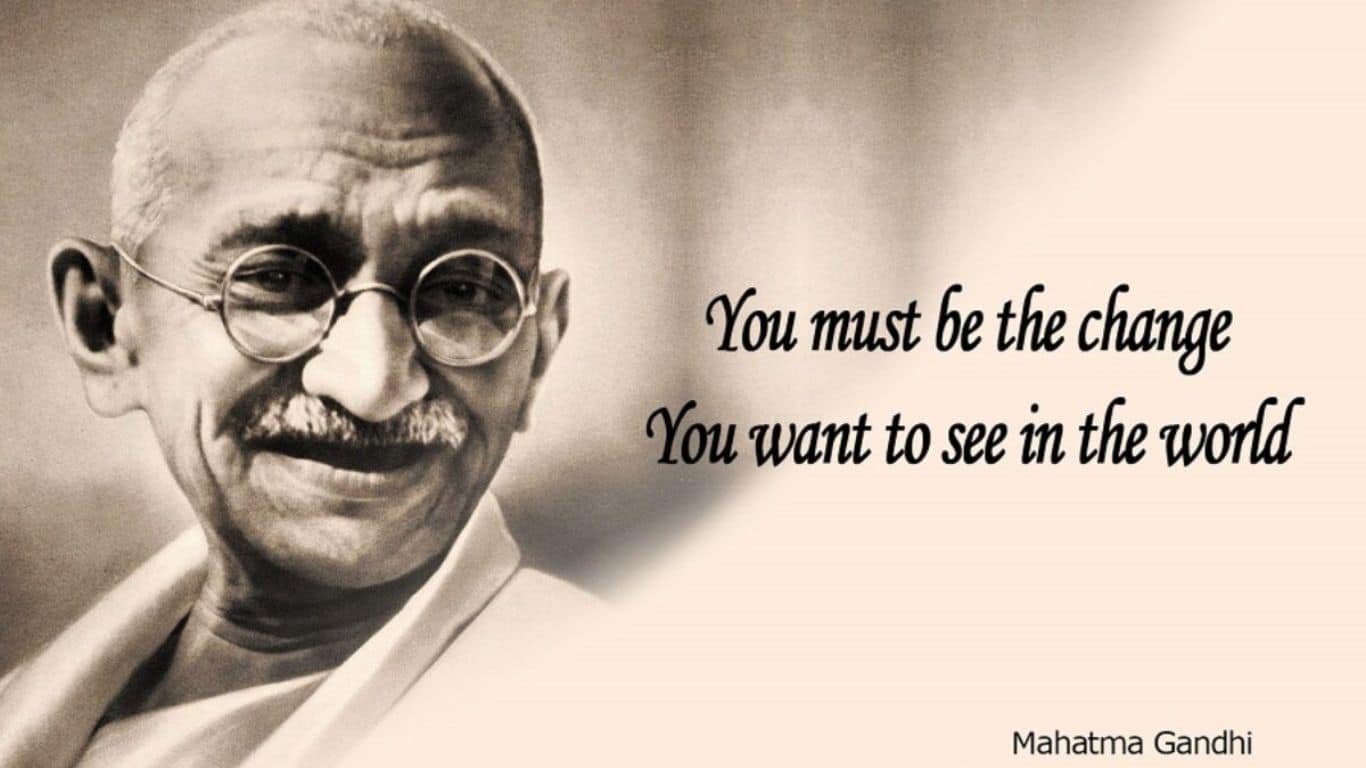 Vous devez être le changement que vous souhaitez voir dans le monde - Mahatma Ghandi