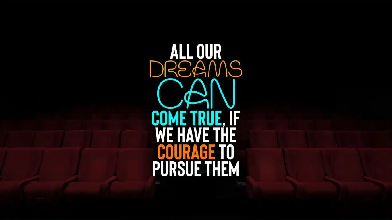 All our Dreams can come True if we have the Courage to Pursue them - Walt Disney