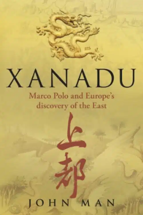 "Xanadu: Marco Polo and Europe's Discovery of the East" by John Man