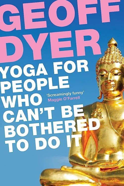 "Yoga for People Who Can't Be Bothered to Do It" by Geoff Dyer