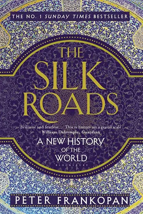 Most Powerful Books on History That Will Change Your Perspective - The Silk Roads: A New History of the World by Peter Frankopan