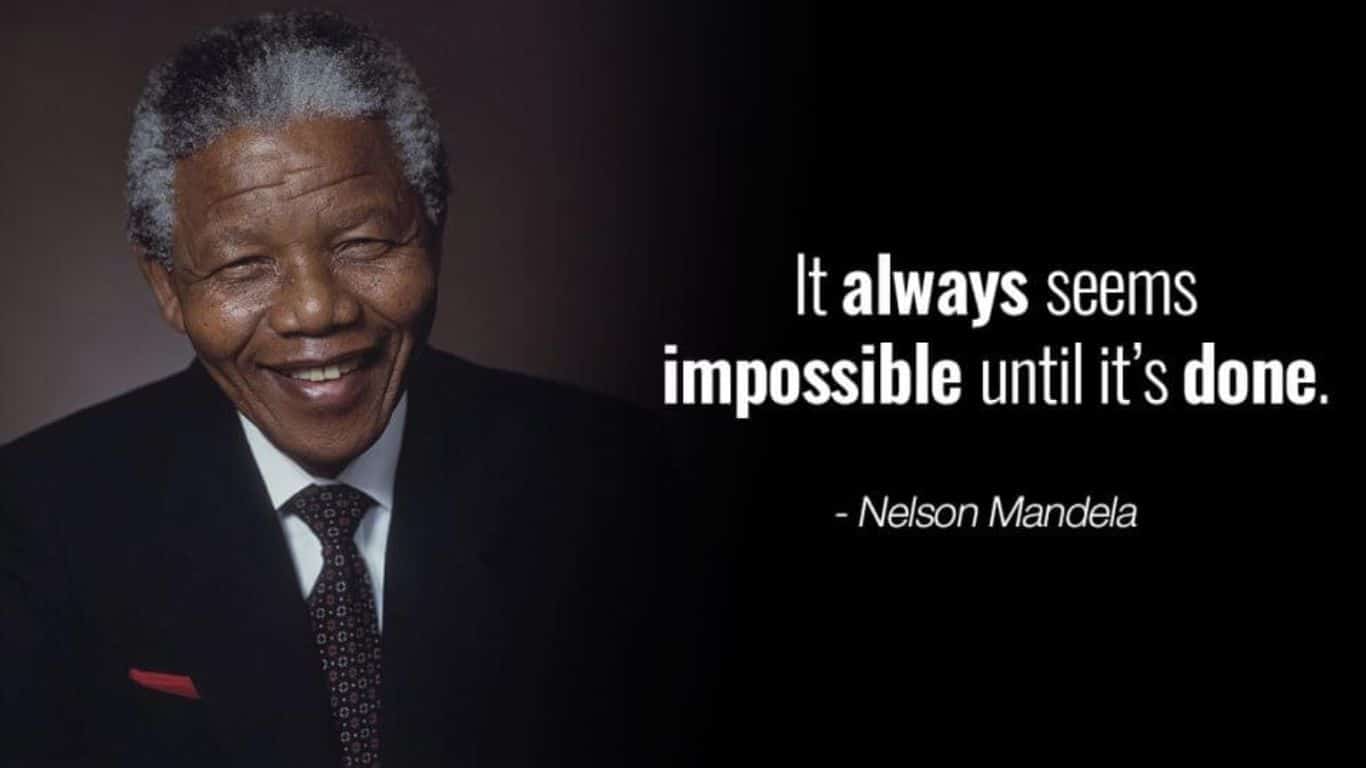 It Always Seems Impossible Until It's Done - Nelson Mandela