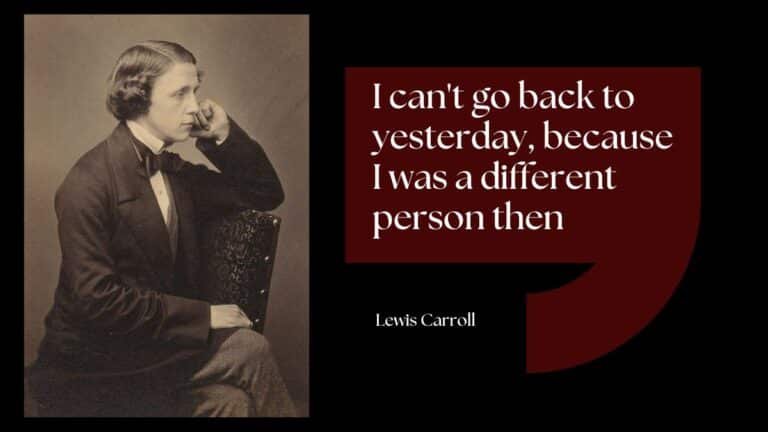 Je ne peux pas revenir à hier, parce que j'étais alors une personne différente - Lewis Carroll