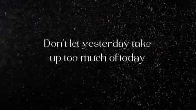 Don't let yesterday take up too much of today