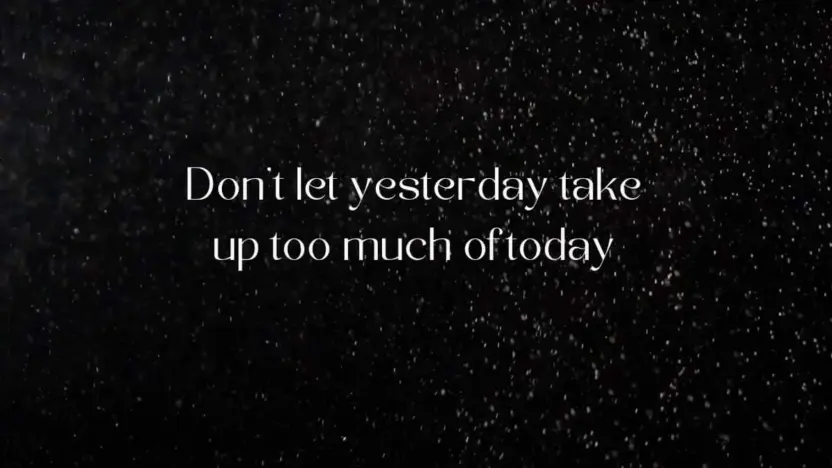 Don't let yesterday take up too much of today