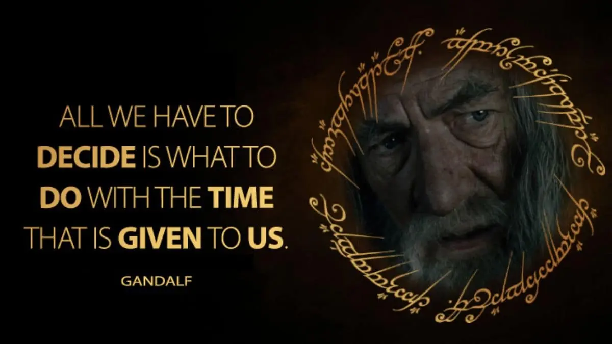 All we have to decide is what to do with the time that is given to us - The Lord of the Rings