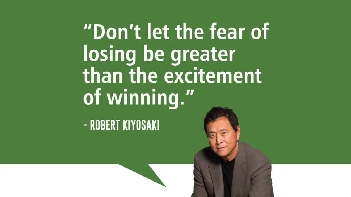 Don’t let the fear of losing be greater than the excitement of winning - Robert Kiyosaki