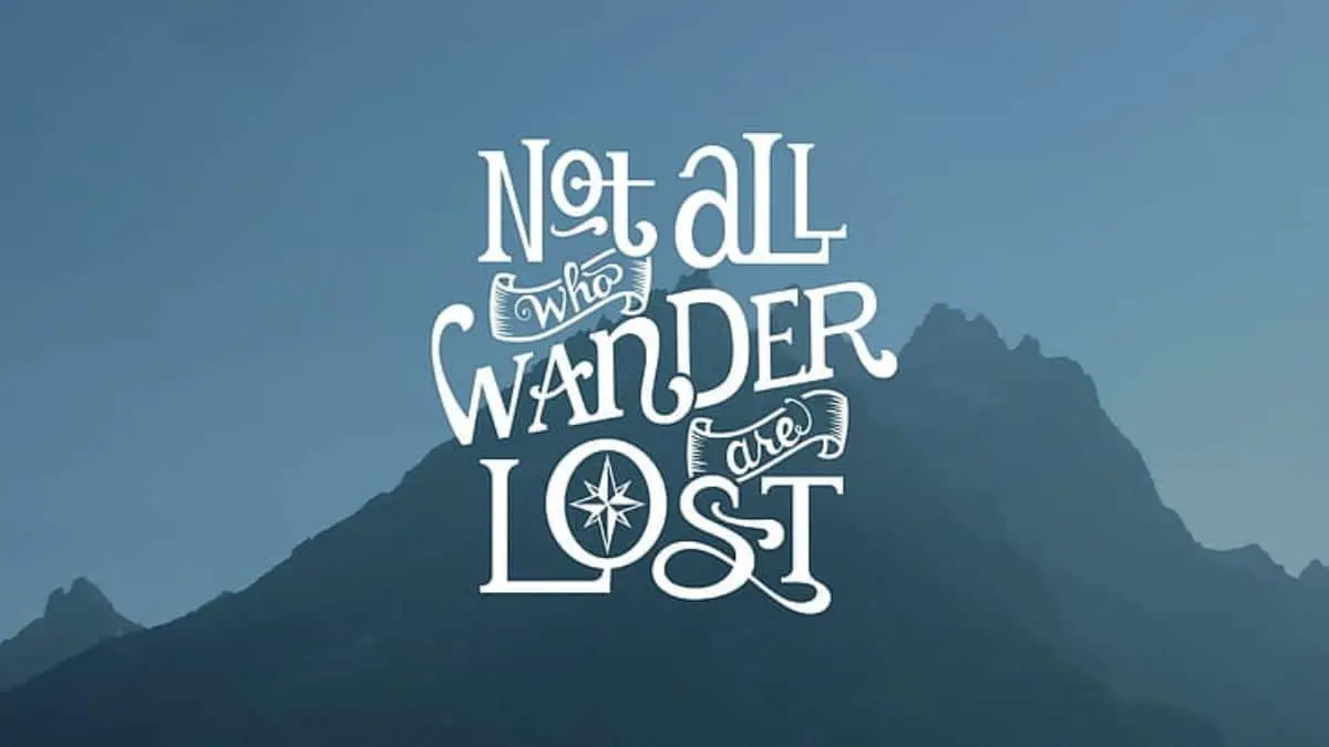 Not all those who wander are lost