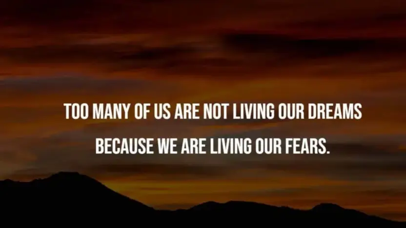 Too many of us are not living our dreams because we are living our fears