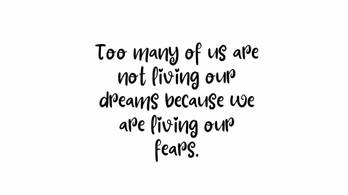 Too many of us are not living our dreams because we are living our fears