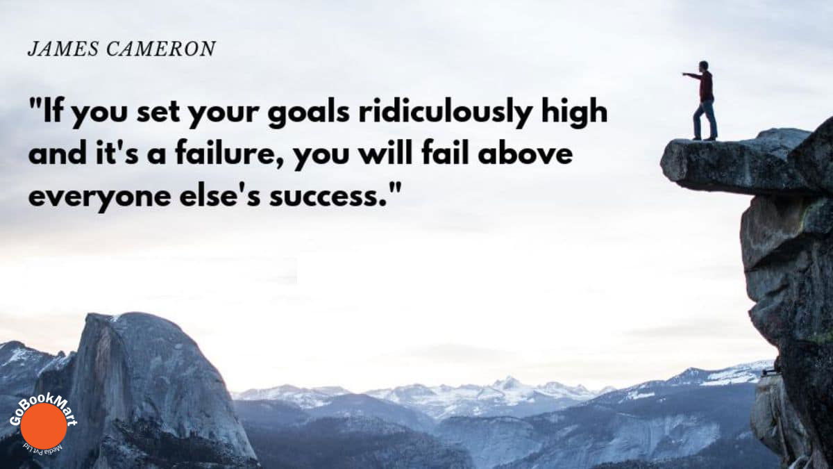 If you set your goals ridiculously high and it's a failure, you will fail above everyone else's success