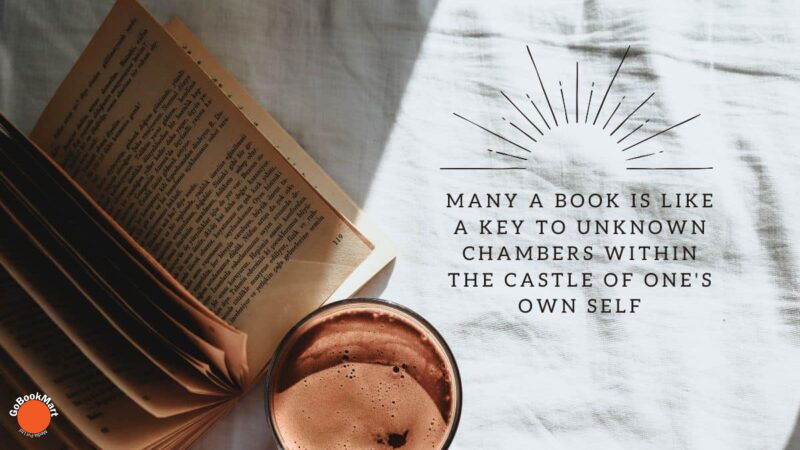 Many a book is like a key to unknown chambers within the castle of one's own self