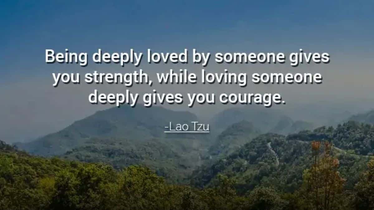 Ser amado profundamente por alguien te da fuerza, mientras que amar a alguien profundamente te da valor.