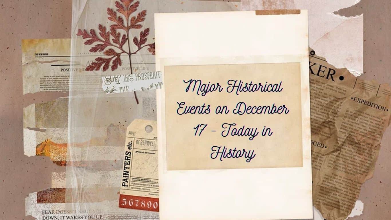 17 दिसंबर की प्रमुख ऐतिहासिक घटनाएँ - आज इतिहास में