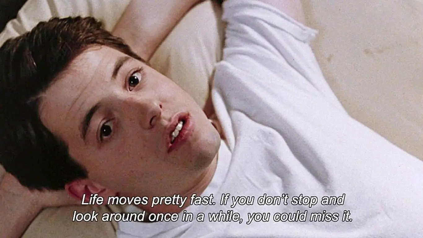 20 Best quotes from Movies, along with brief explanations - "Life moves pretty fast. If you don't stop and look around once in a while, you could miss it." (Ferris Bueller's Day Off)