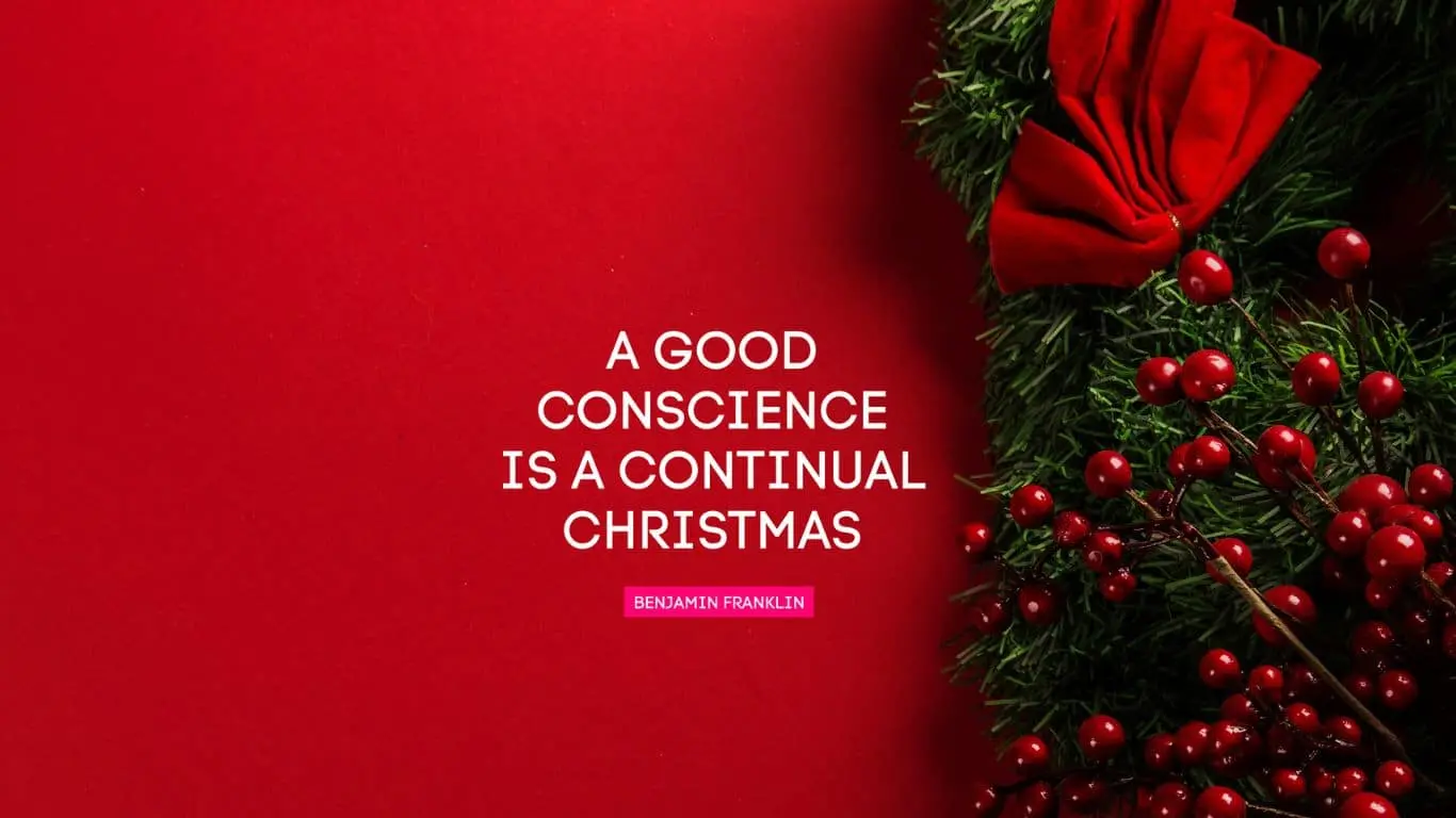 20 Best Christmas Quotes of All Time - "A good conscience is a continual Christmas." — Benjamin Franklin