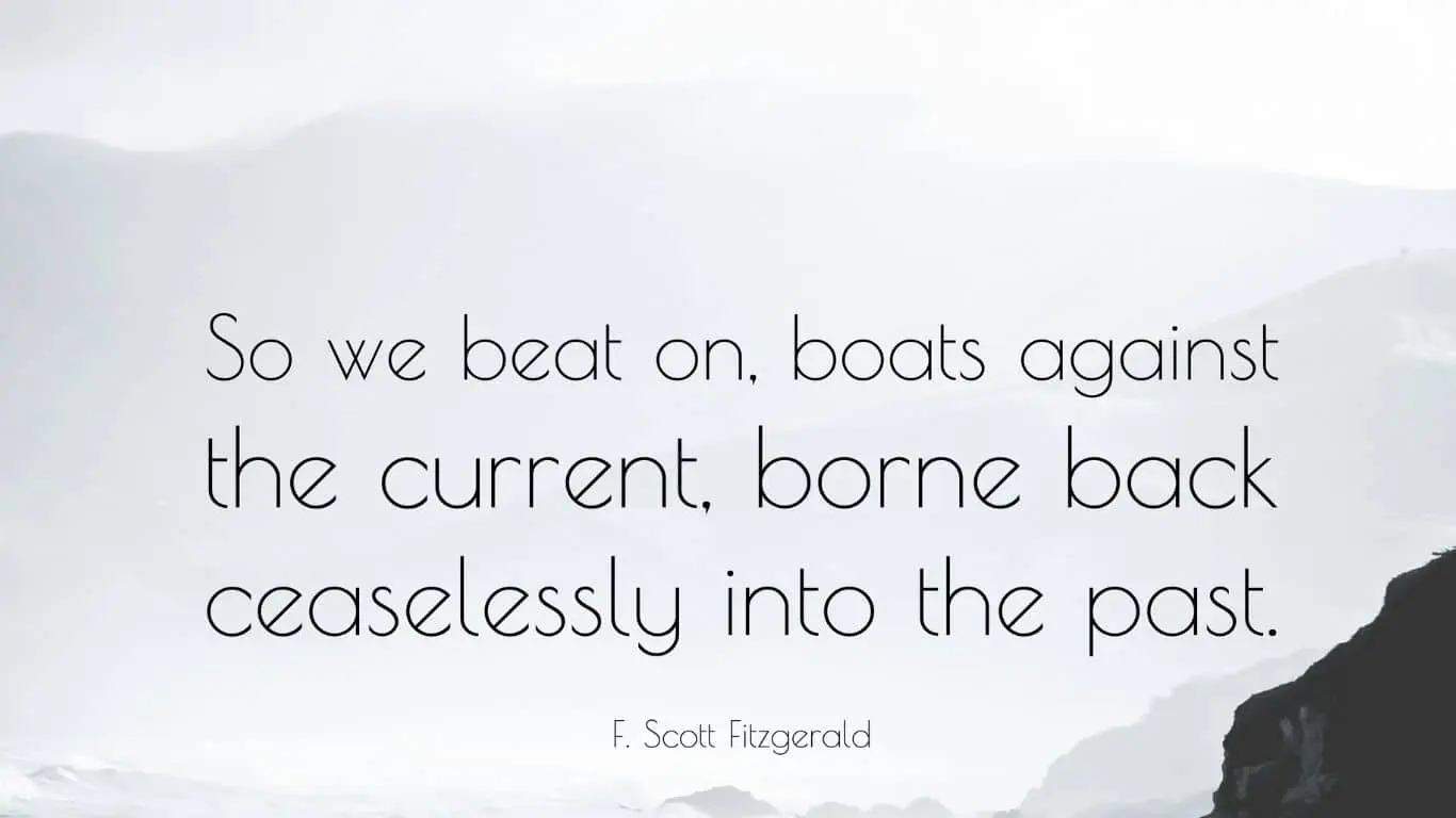 20 Best quotes from the world of literature, along with brief explanations - "So we beat on, boats against the current, borne back ceaselessly into the past." - F. Scott Fitzgerald