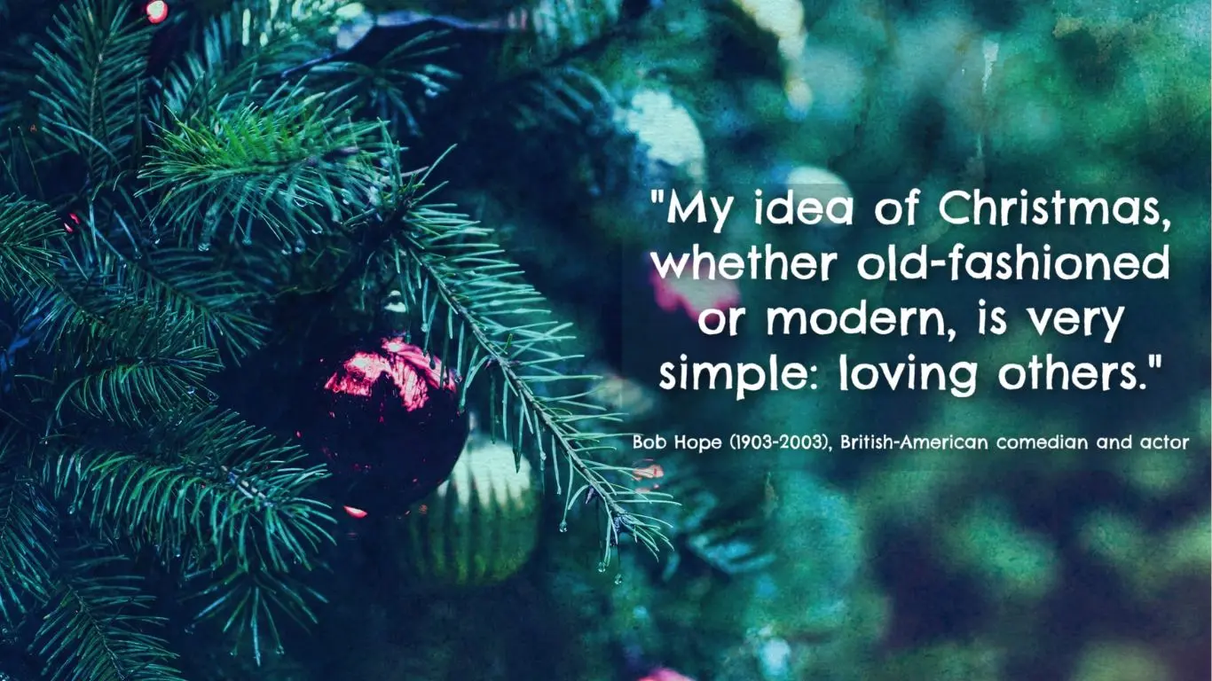20 Best Christmas Quotes of All Time - "My idea of Christmas, whether old-fashioned or modern, is very simple: loving others." — Bob Hope
