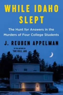 While Idaho Slept: The Hunt for Answers in the Murders of Four College Students by J. Reuben Appelman