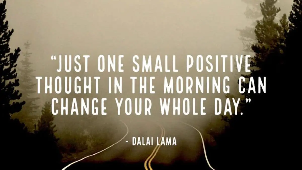 Just one small positive thought in the morning can change your whole day