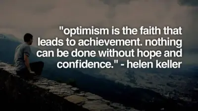 Optimism is the faith that leads to achievement. Nothing can be done without hope and confidence