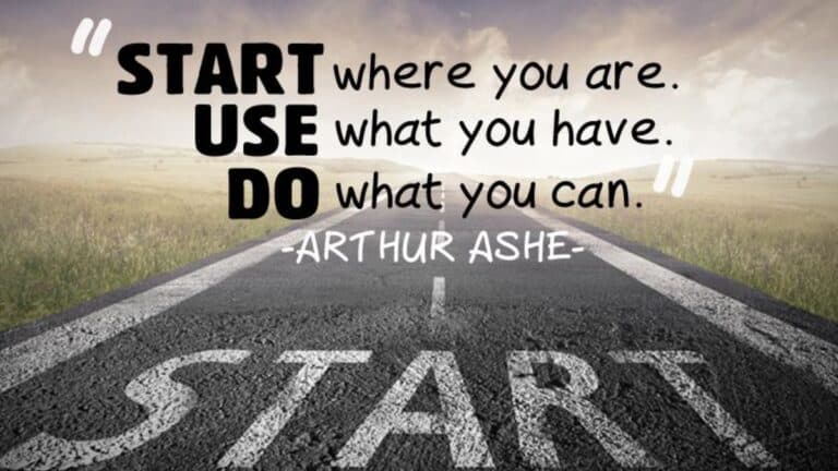 Commencez là où vous êtes. Utilisez ce que vous avez. Fais ce que tu peux.