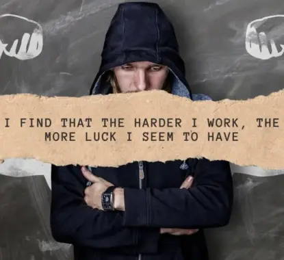 I find that the harder I work, the more luck I seem to have