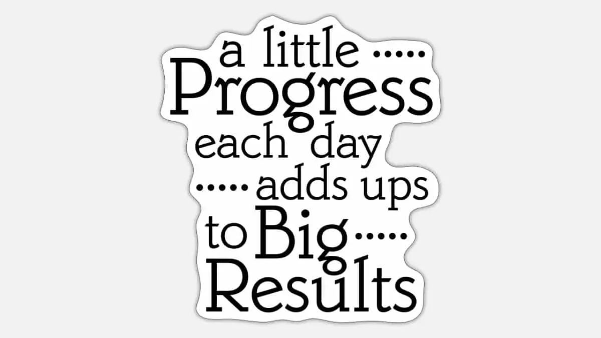 A little progress each day adds up to big results