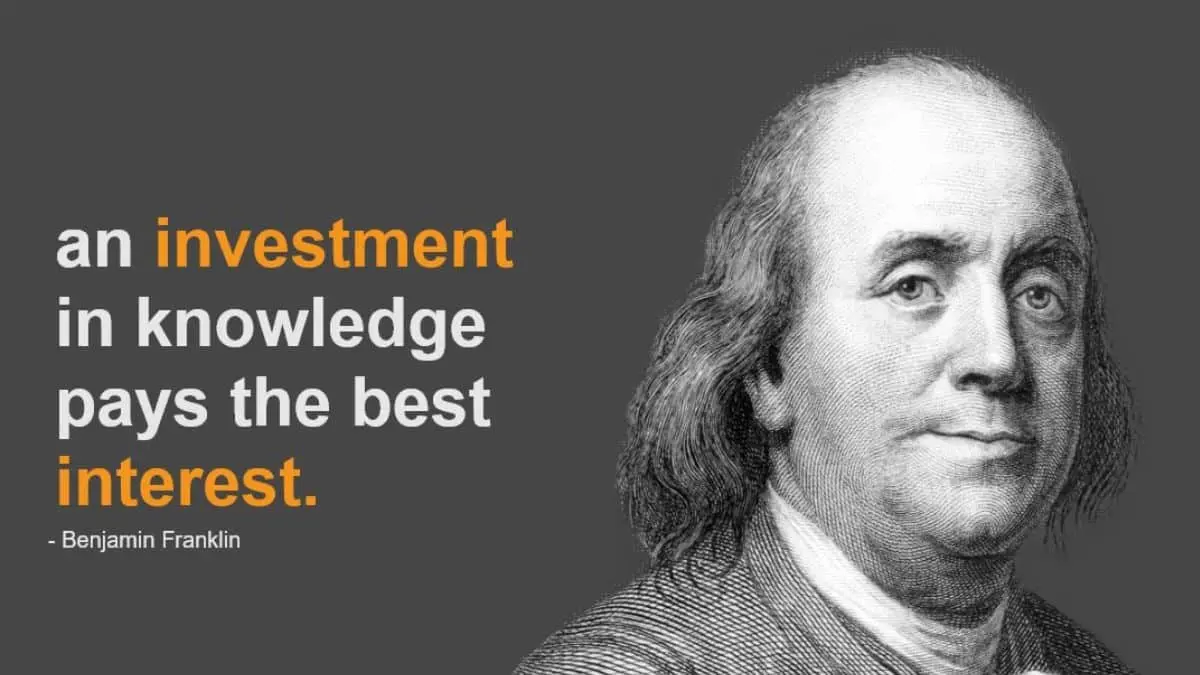 An investment in knowledge pays the best interest